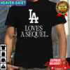 Los Angeles Dodgers Love A Sequel shirt