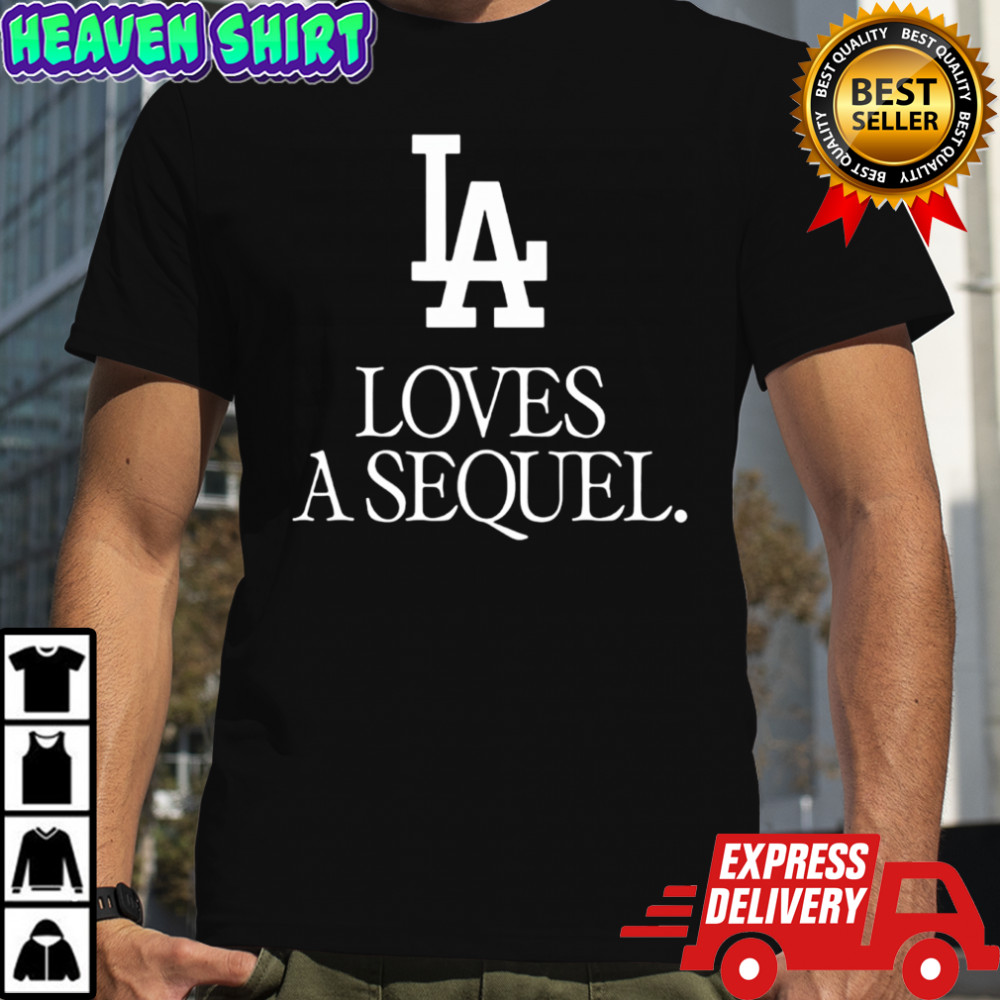 Los Angeles Dodgers Love A Sequel shirt