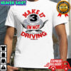 Make it three I’m not driving Ice cream shirt