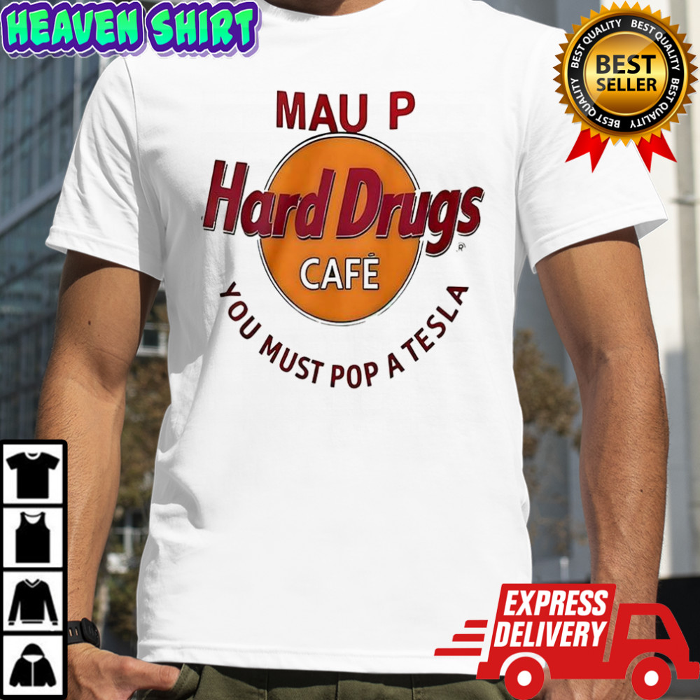 Mau p hard drugs cafe you must pop a Tesla shirt