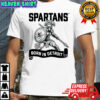 Michigan State Spartans born in Detroit shirt