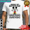 Mickey buckle up buttercup I have anger issues and a serious dislike for stupid people shirt