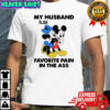 Mickey my husband is my favorite pain in the ass shirt