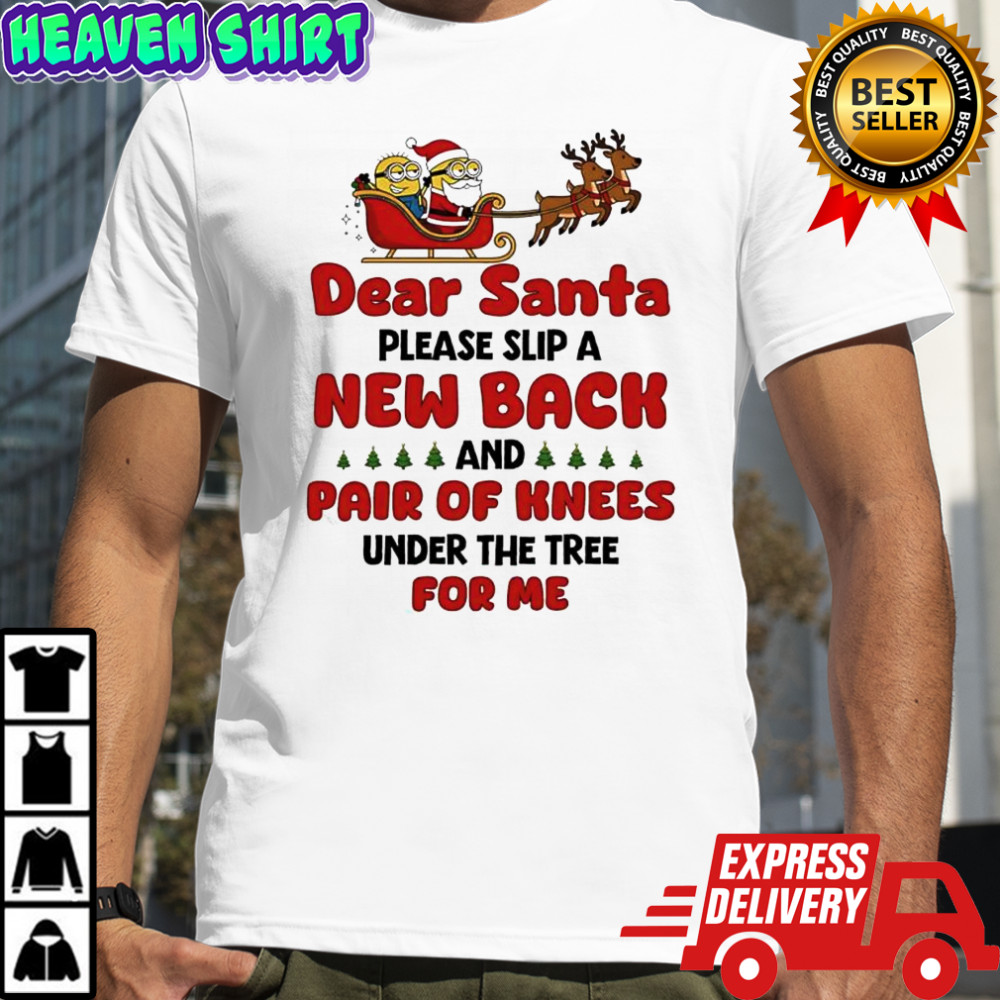 Minion Reindeer dear Santa please slip a new back and pair of knees under the tree for me shirt