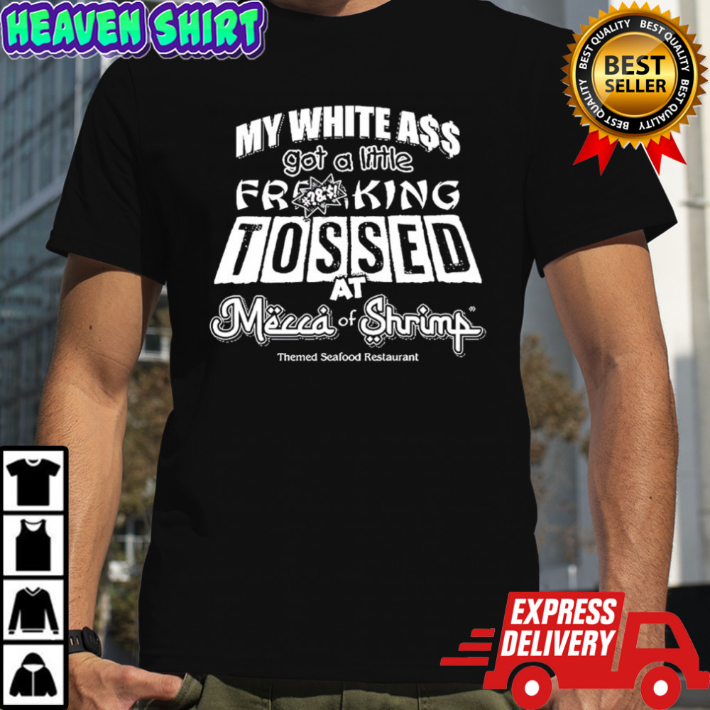 My white ass got a little frking tossed mecca of shrimp themed seafood restaurant shirt