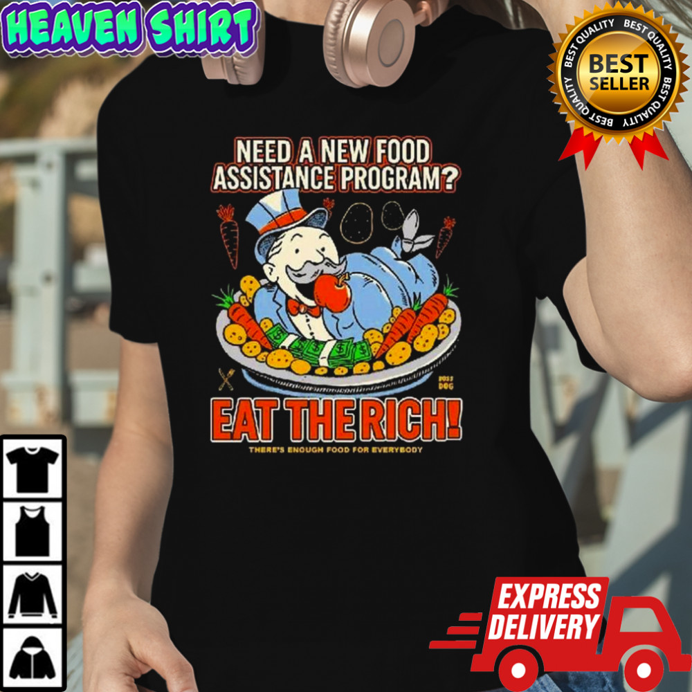 Need A New Food Assistance Program Eat The Rich There’s Enough Food For Everybody Shirt