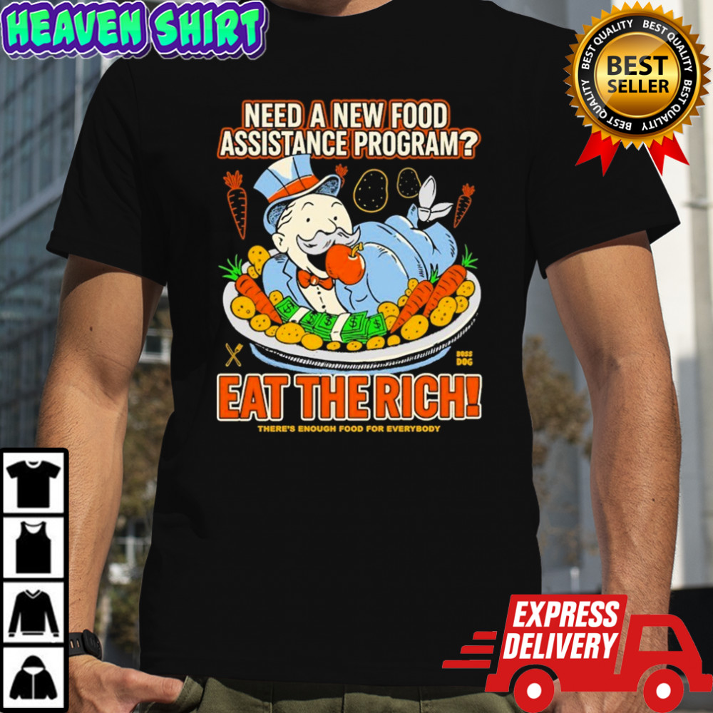 Need A New Food Assistance Program Eat The Rich There’s Enough Food For Everybody T-shirt