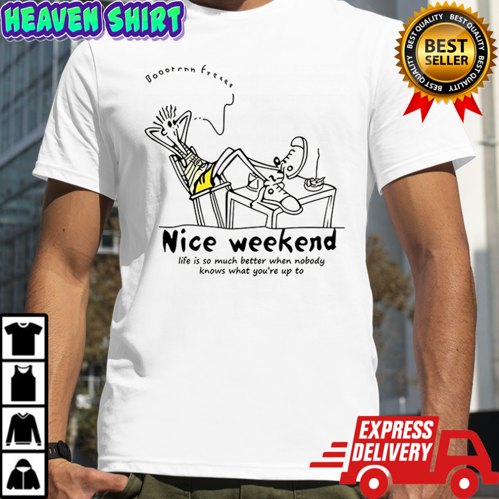Nice weekend life is so much better when nobody knows what you’re up to shirt
