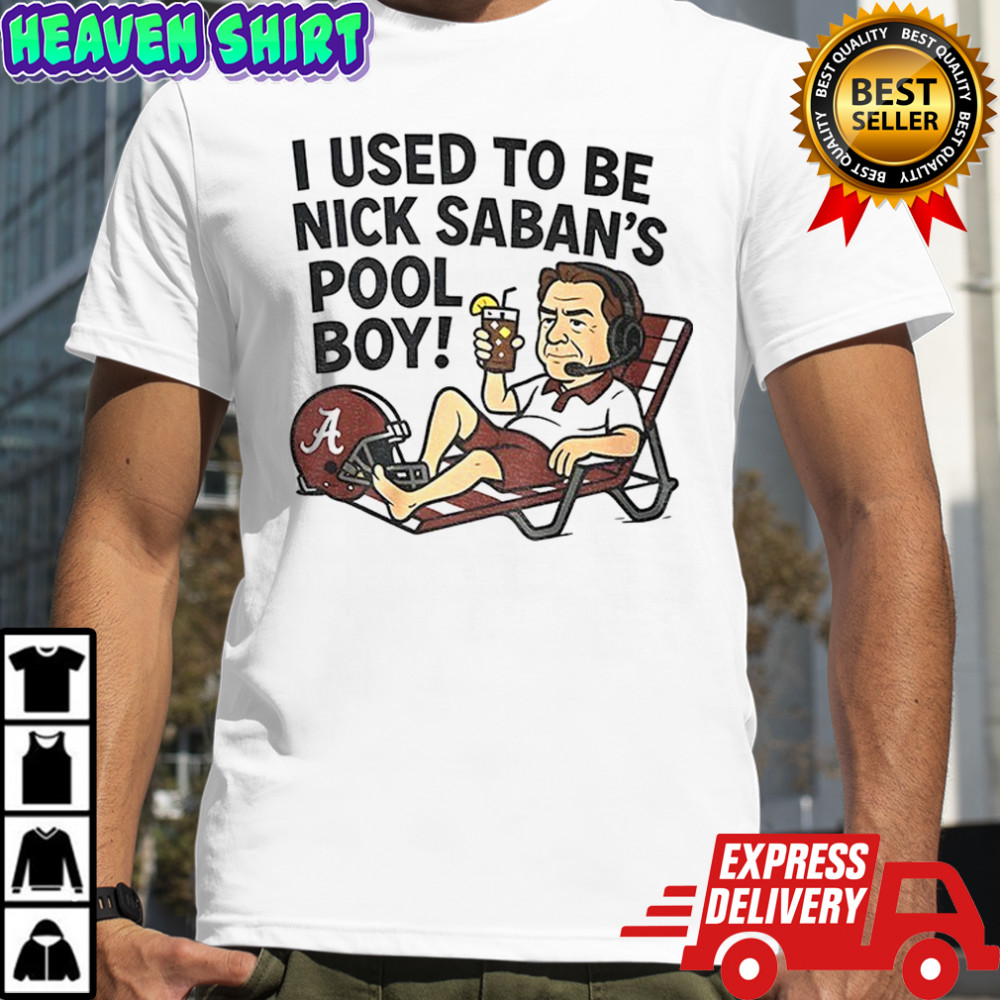 Nick Saban Alabama Crimson Tide I used to be Nick Saban’s pool boy cartoon shirt