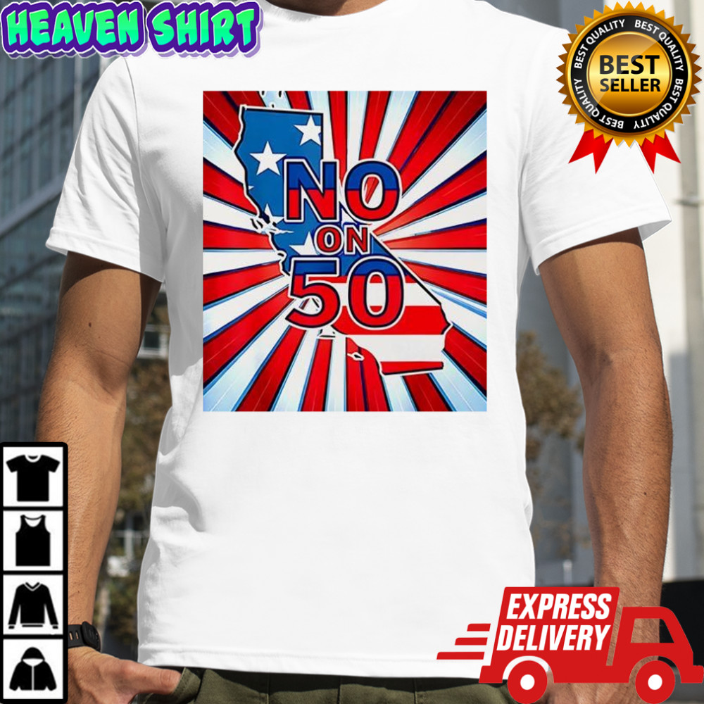 No on 50 California Election Proposition shirt
