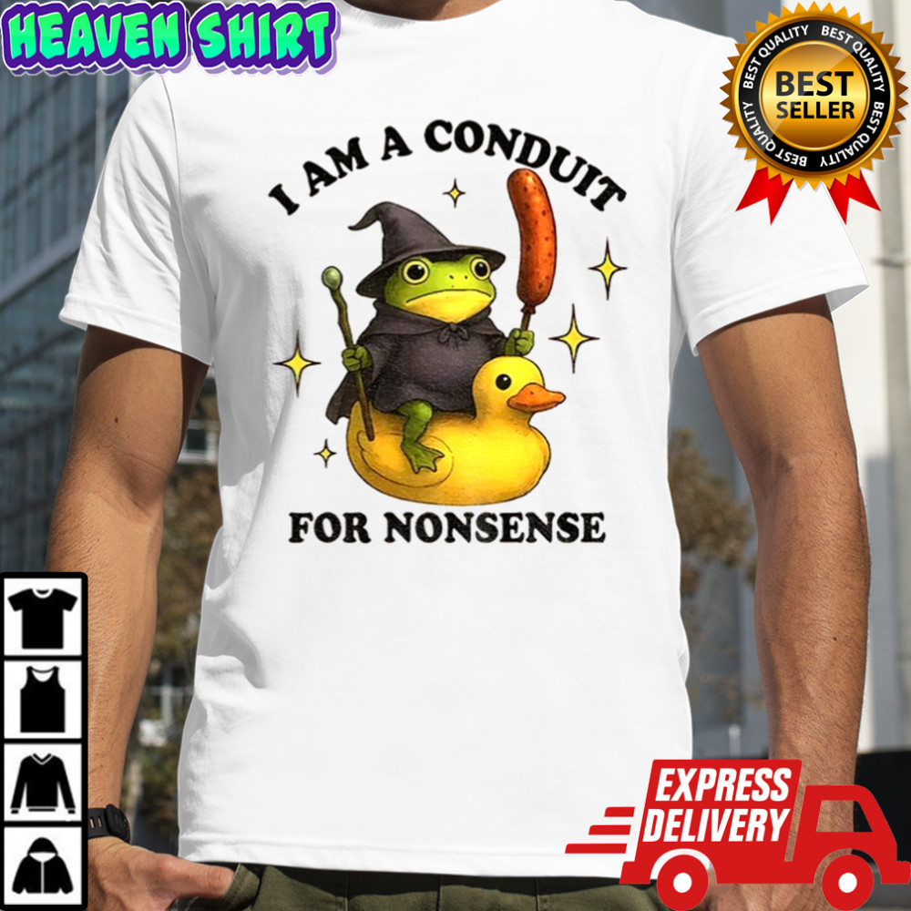 Nonsense frog I am a conduit for nonsense shirt
