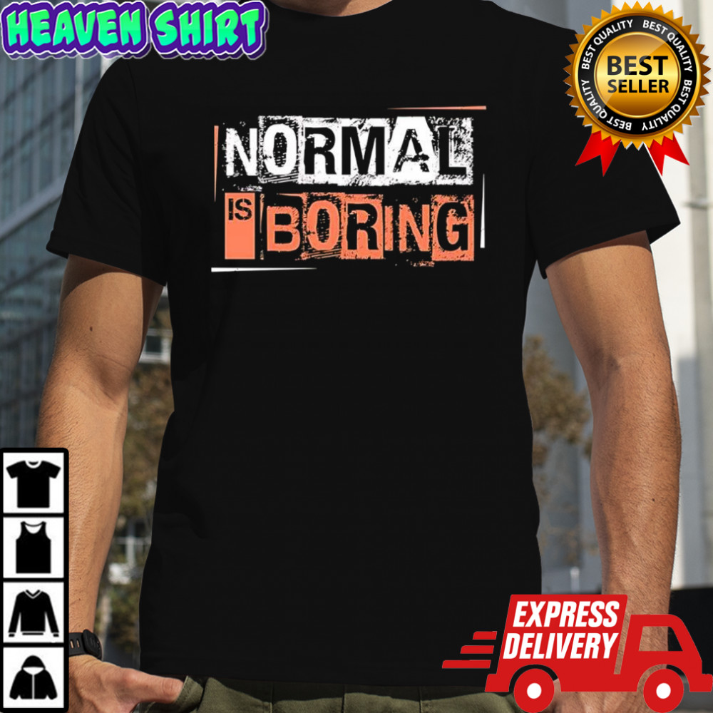Normal Is Boring original shirt