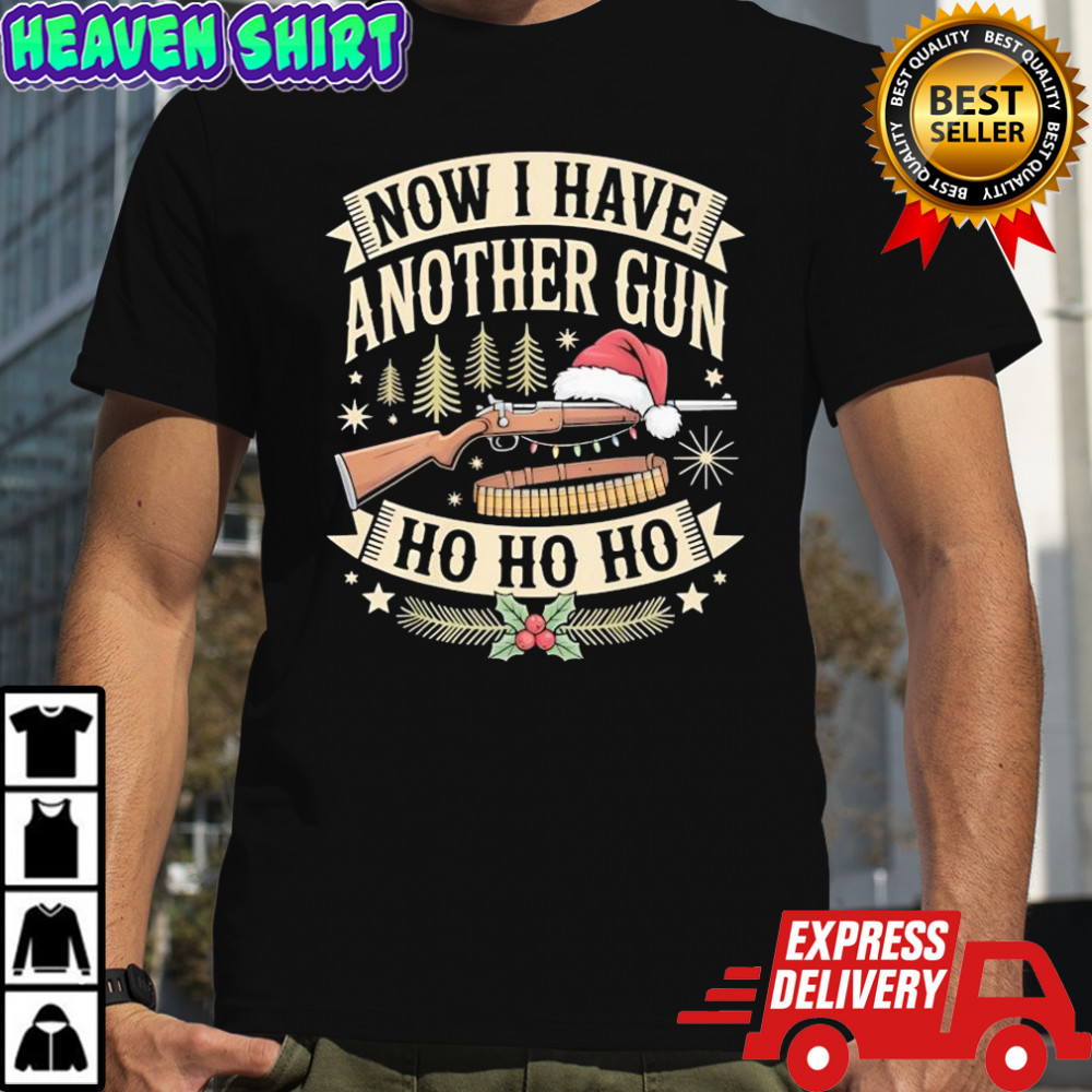 Now I Have Another Gun Ho Ho Ho Christmas shirt
