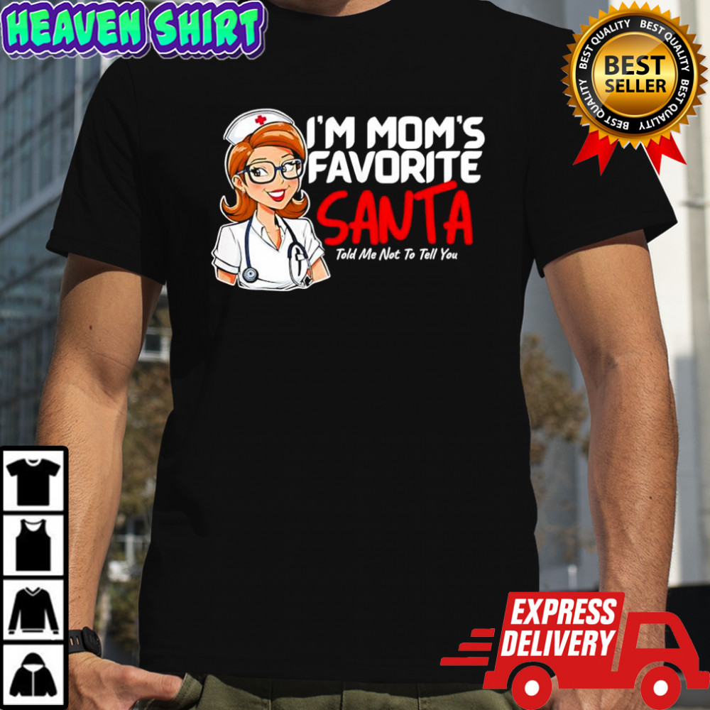 Nurse i’m mom’s favorite Santa told me not to tell you shirt