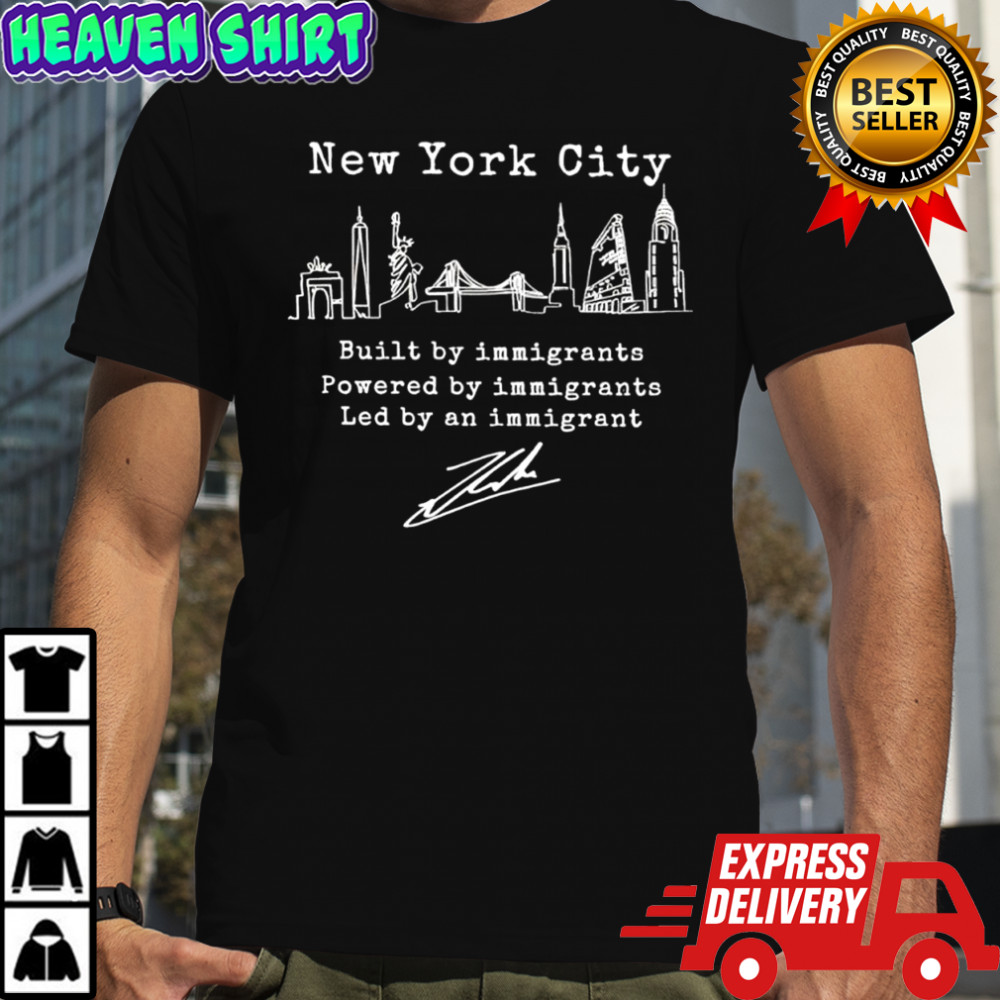 Nyc built by immigrants powered by immigrants led by an immigrant shirt