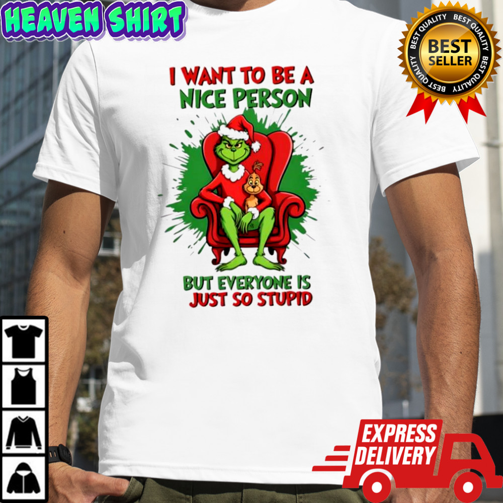 Official Grinch I Want To Be A Nice Person But Everyone Is Just So Stupid shirt