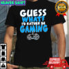 Official Guess what I’d rather be gaming shirt