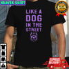 Pitbull Like a dog in the street shirt