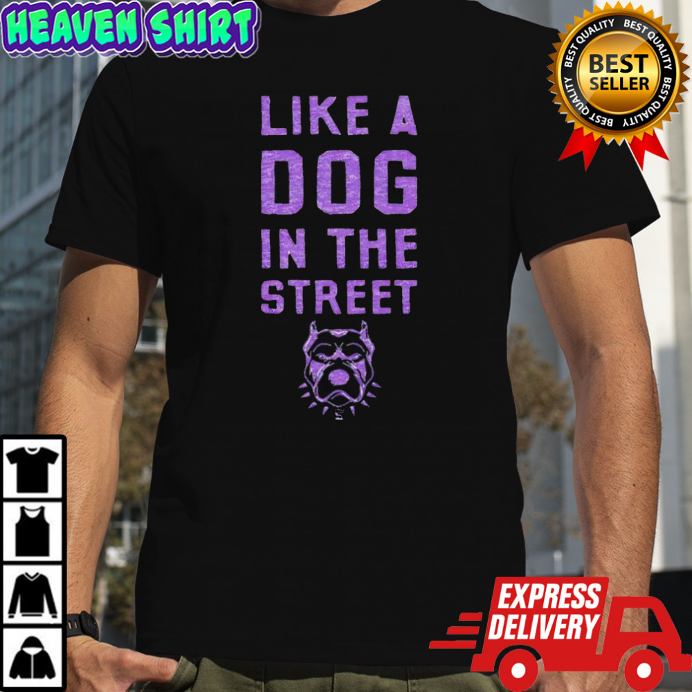 Pitbull Like a dog in the street shirt