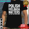 Polish Kielbasa Matters Just Ask The Polish Girls shirt