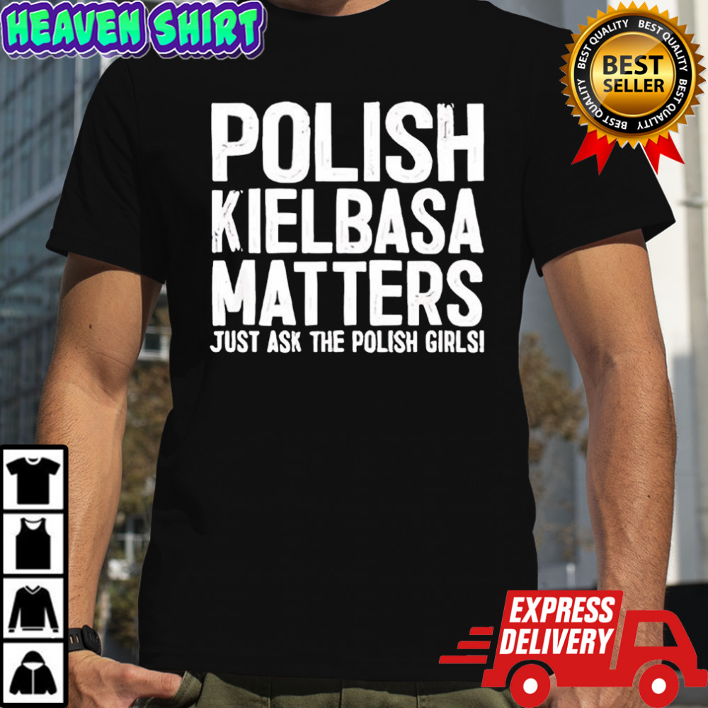 Polish Kielbasa Matters Just Ask The Polish Girls shirt