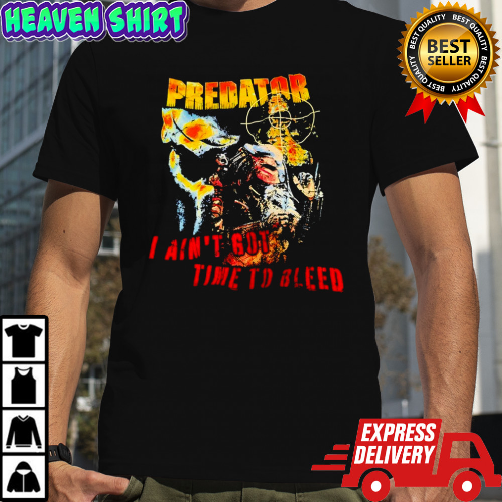 Predator I ain’t got time to bleed shirt
