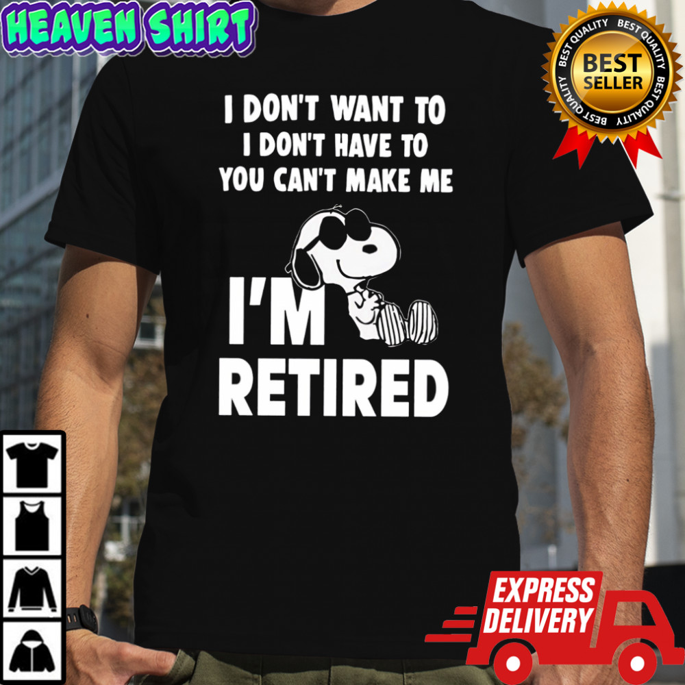 Premium I don’t want to I don’t have to you can’t make me Snoopy I’m retired shirt
