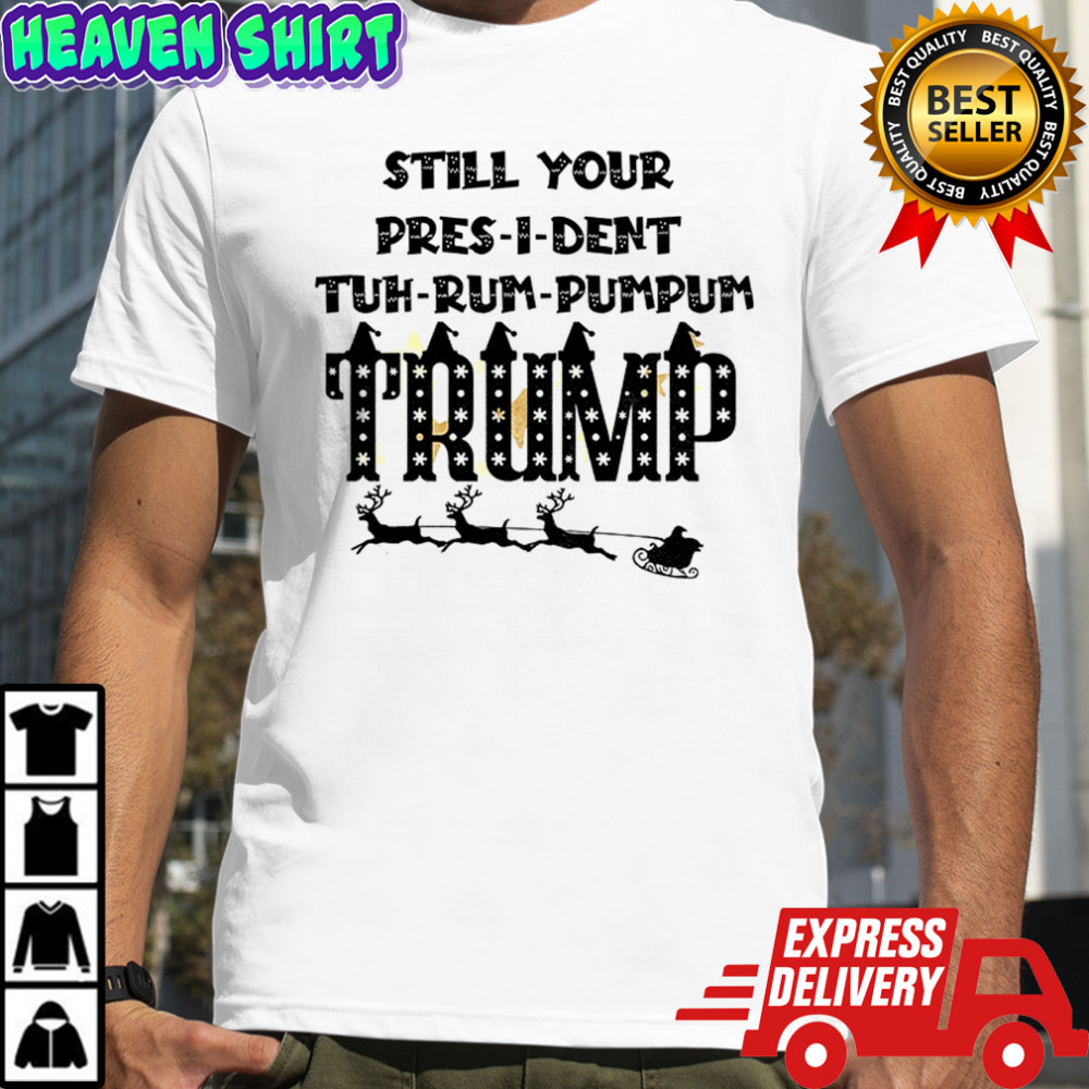 President Trump still your pres-i-dent tuh-rum-pumpum Trump Republican Merry Christmas shirt