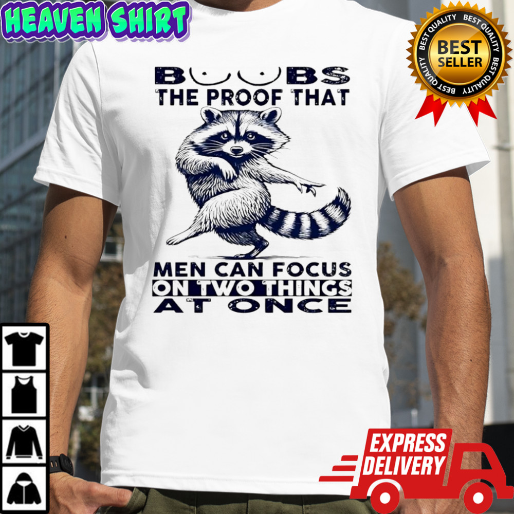 Raccoon Boobs Proof That Men Can Focus on Two Things at Once shirt