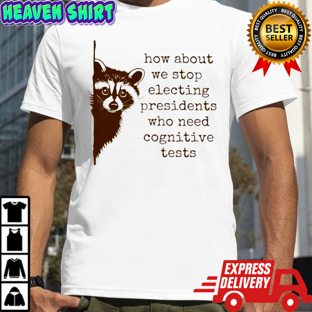 Raccoon how about we stop presidents who need cognitive tests shirt