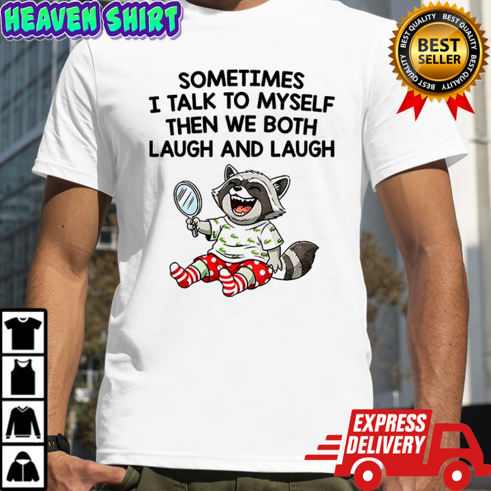 Raccoon sometimes I talk to myself then we both laugh and laugh shirt