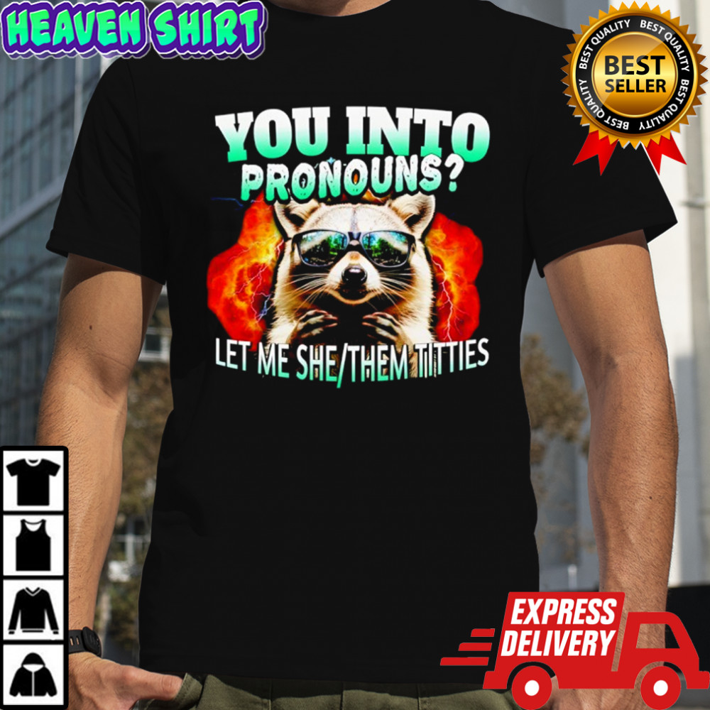 Raccoon You Into Pronouns Let Me She Them Tities shirt