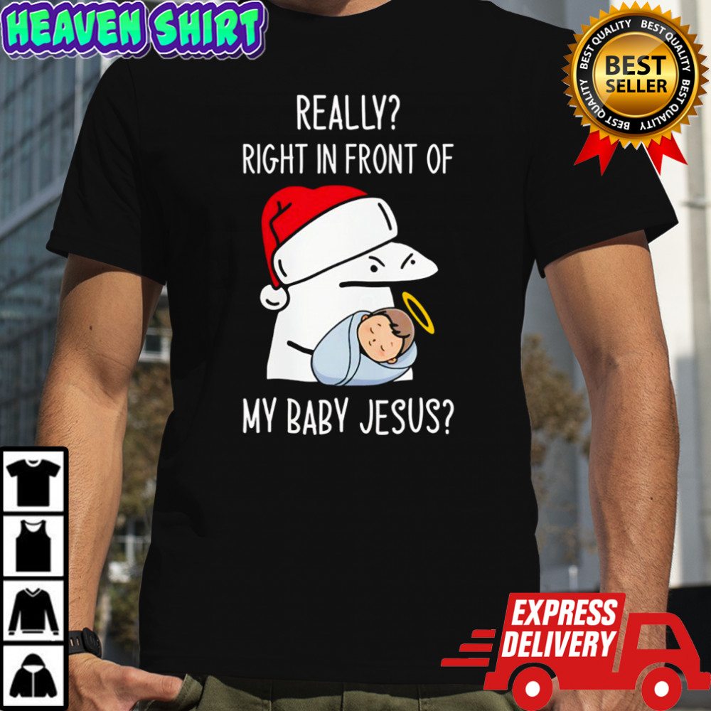 Really right in front of my baby Jesus Christmas hat shirt