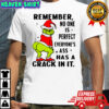 Remember no one is perfect everyone’s ass has a crack in it Grinch shirt