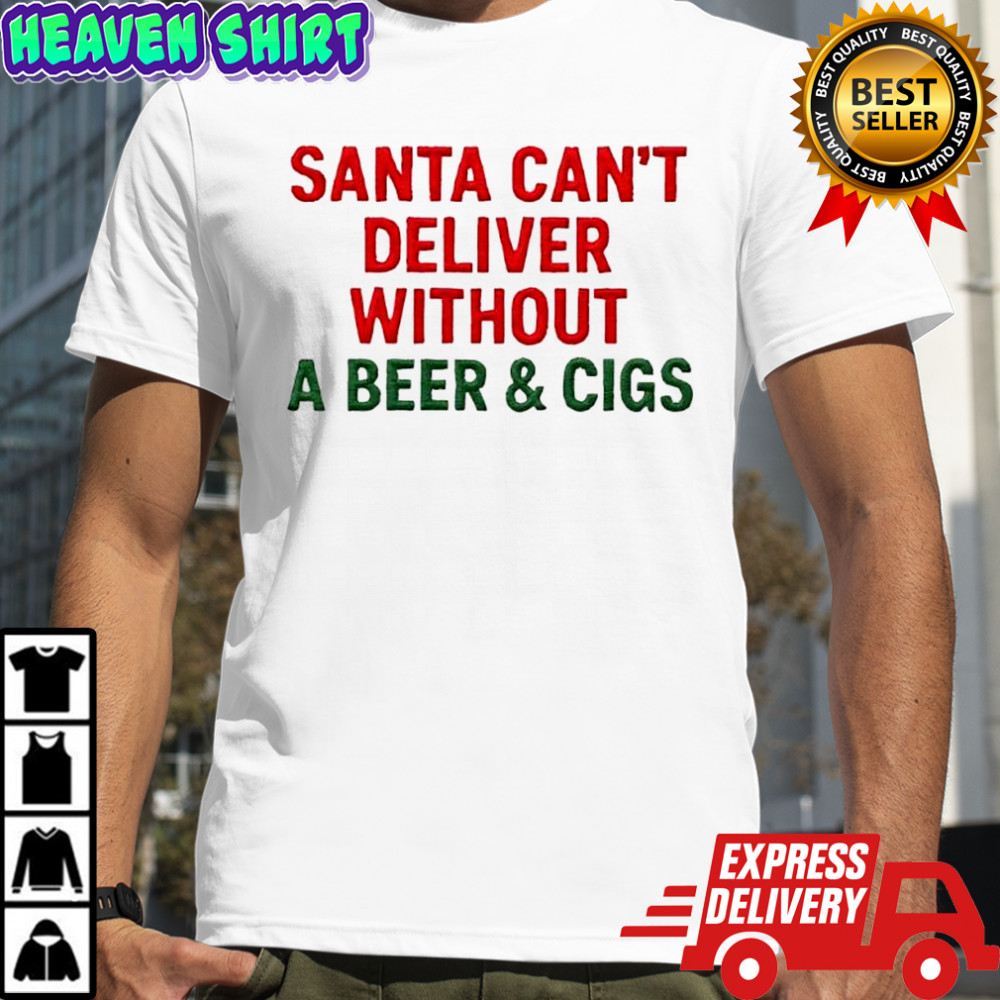 Santa can’t deliver without a Beer & Cigs shirt