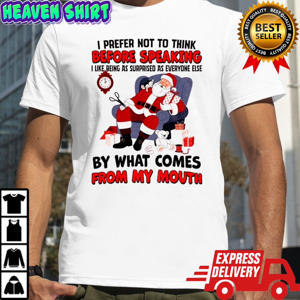 Santa Claus I prefer not to think before speaking I like being as surprised as everyone else Christmas shirt