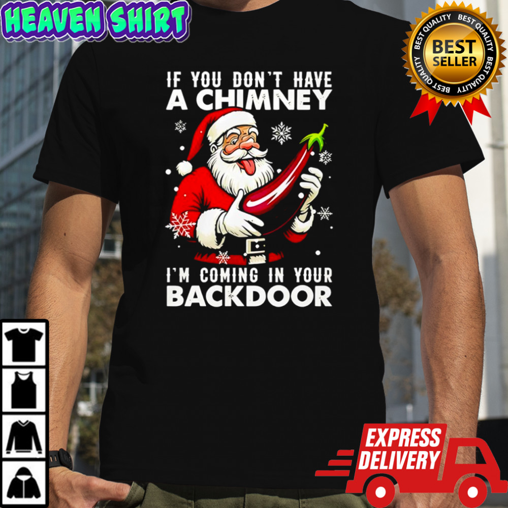 Santa Claus if you don’t have a Chimney im coming in your back door Christmas jumper shirt