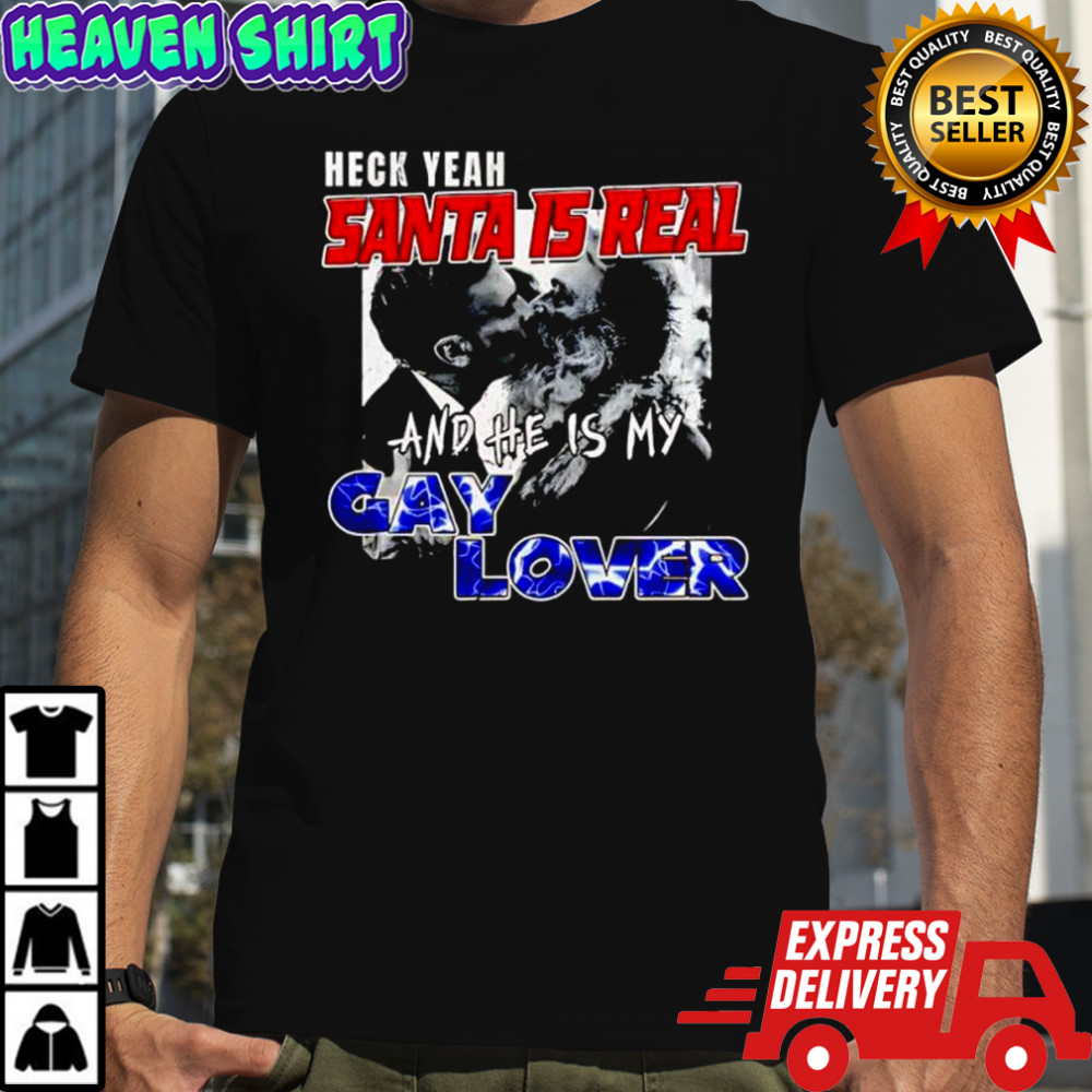 Santa is Real and He’s My Gay Lover shirt