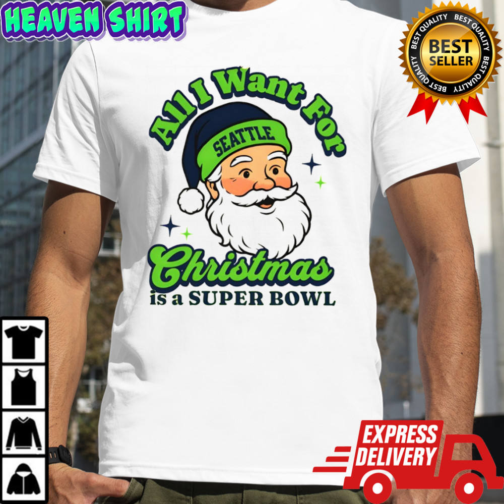 Santa Seattle Football All I Want For Christmas Is A Super Bowl shirt