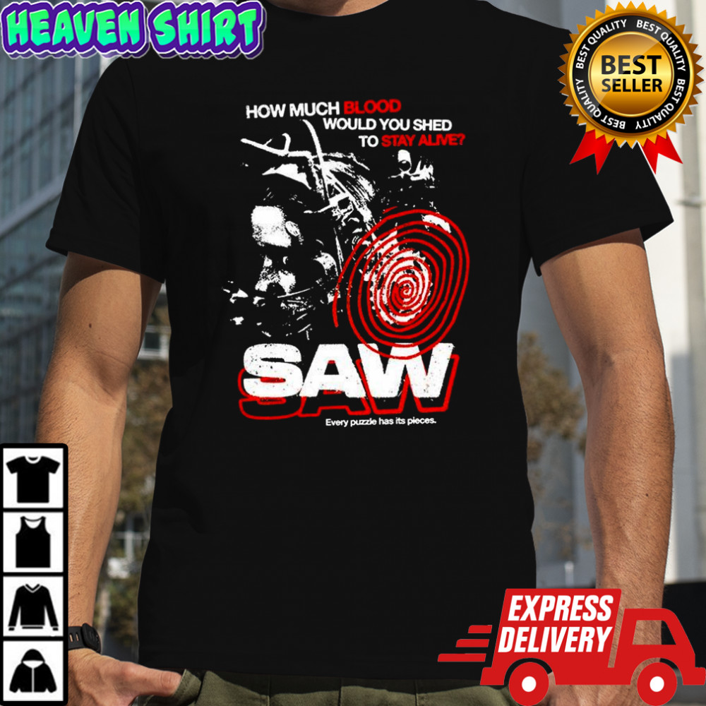 Saw 2004 How much blood would you shed to stay alive Every puzzle has its pieces shirt