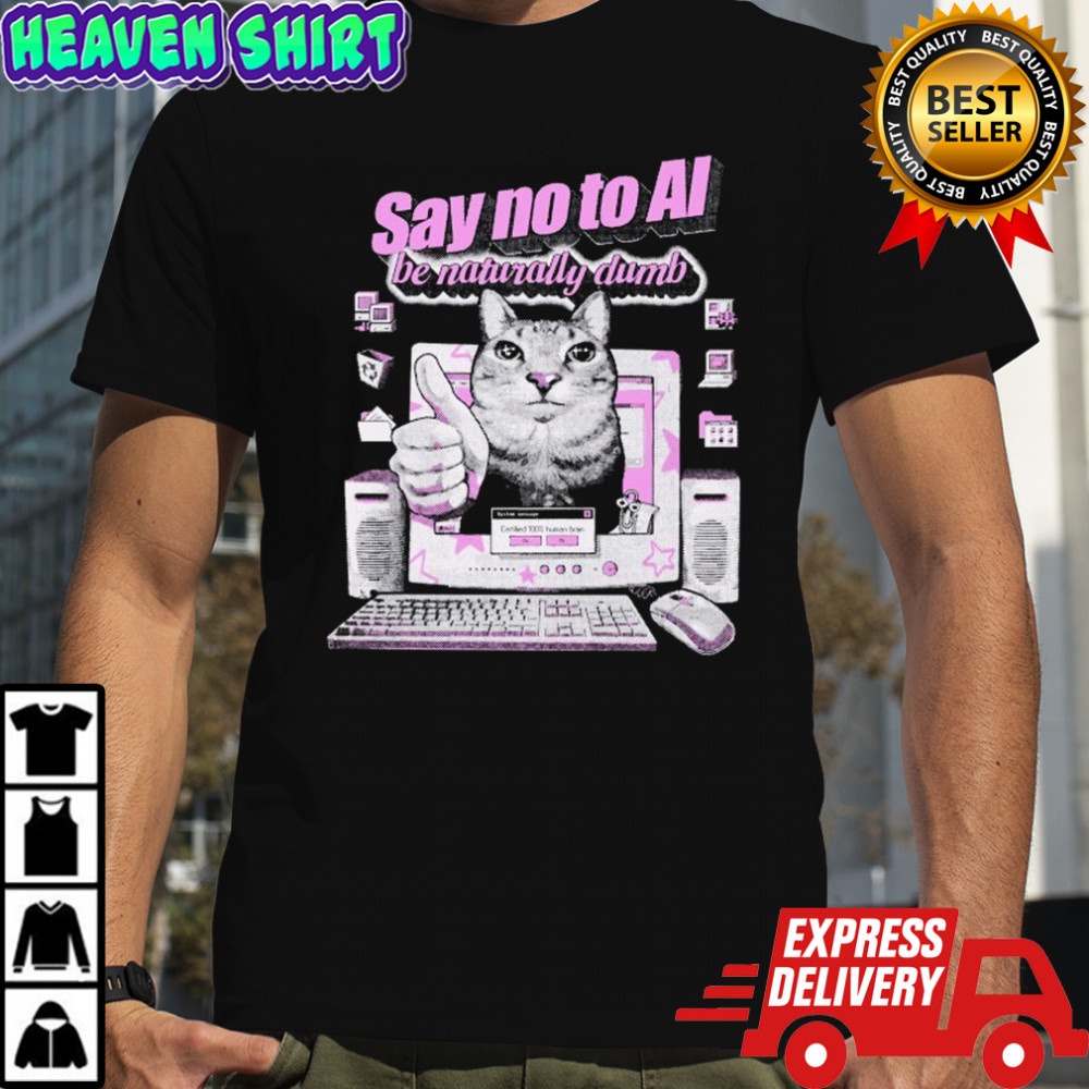 Say No To Ai Be Naturally Dumb Cat T-shirt