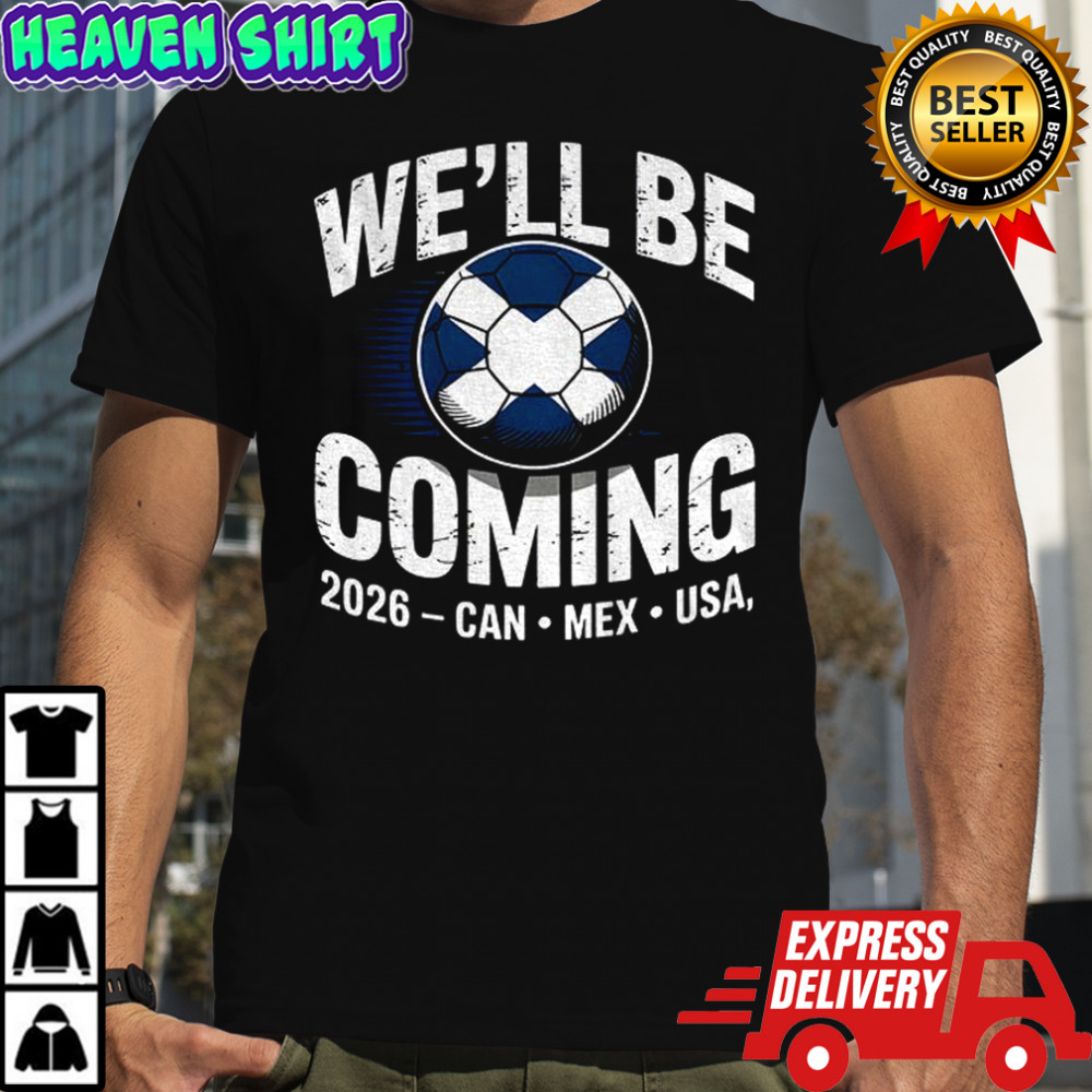 Scotland Soccer We’ll Be Coming 2026 Can Mex Usa shirt