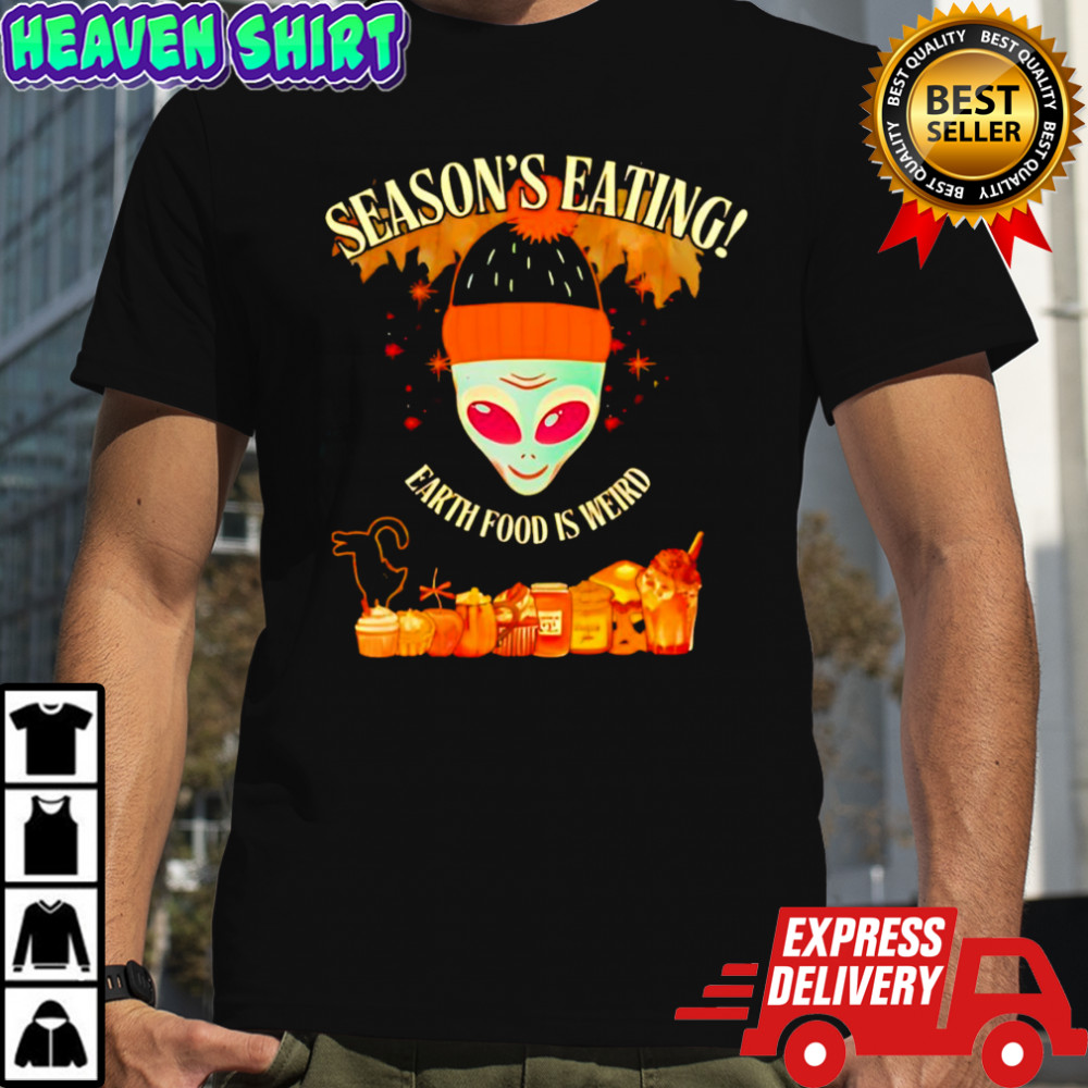 Season’s Eating Earth Food Is Weird Shirt