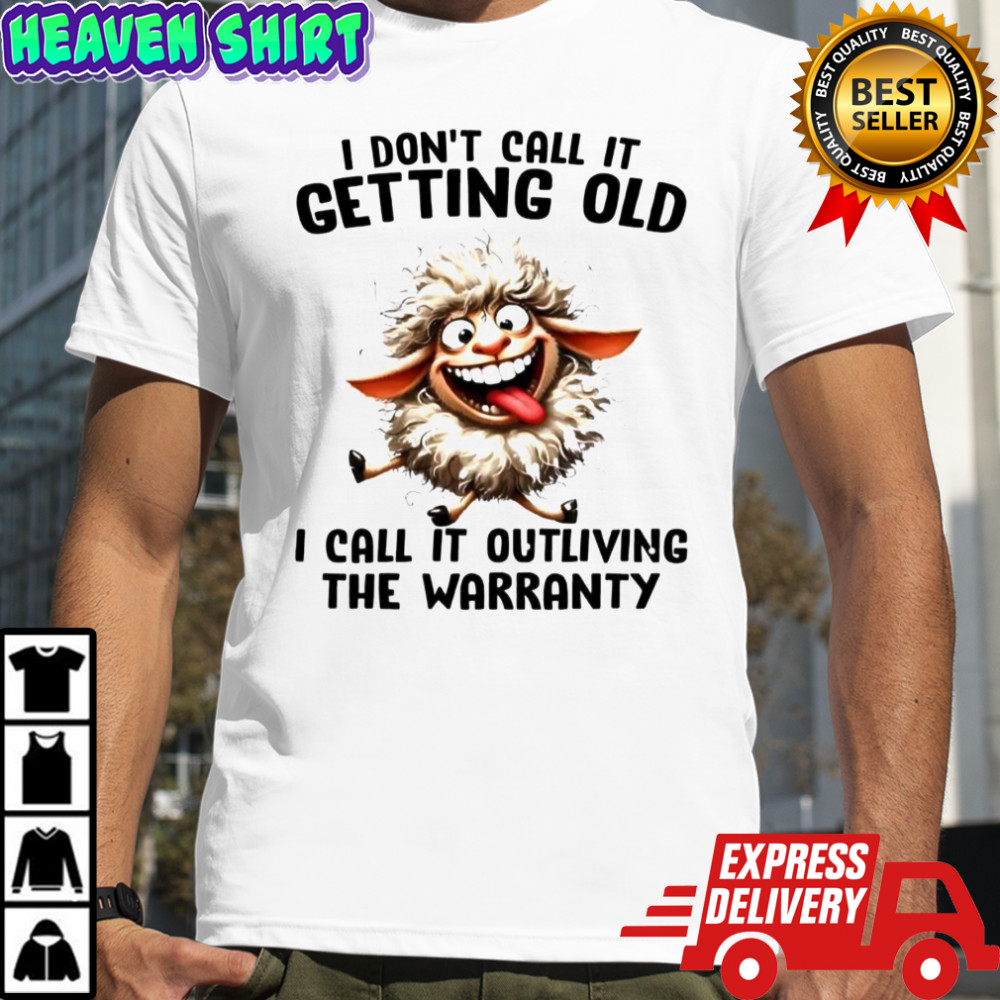 Sheep i don’t call it getting old i call it outliving the warranty shirt