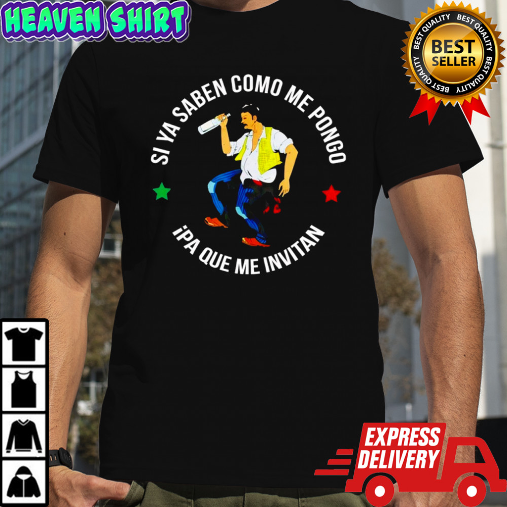 Si Ya Saben Como Me Pongo Ipa Que Me Invitan shirt