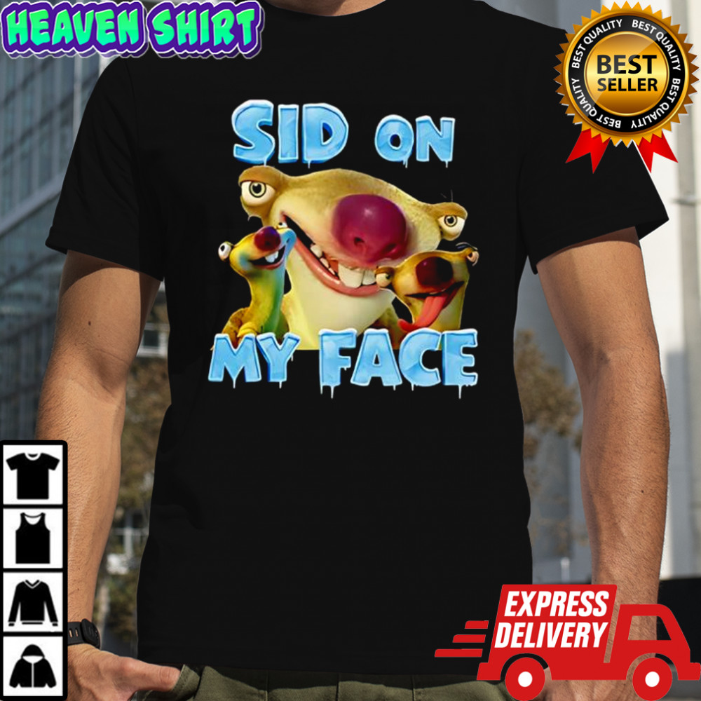 Sid on my face shirt