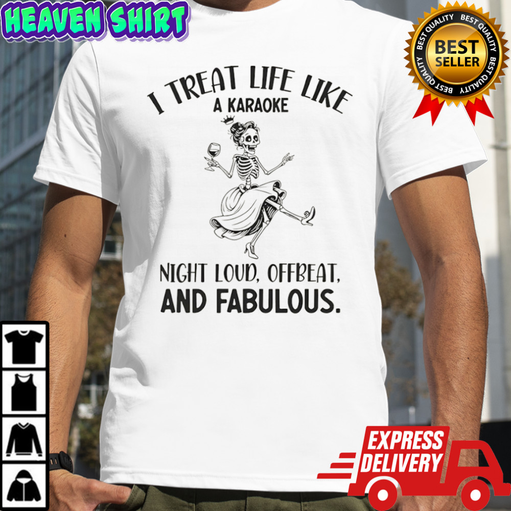 Skeleton dancing I treat life like a karaoke night loud offbeat and fabulous shirt