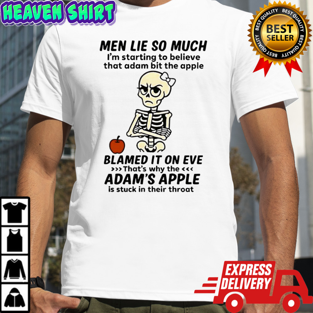Skeleton men lie so much i’m starting to believe that adam bit the apple shirt