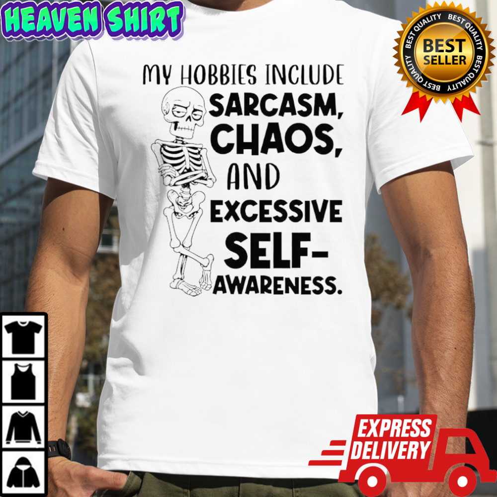 Skeleton My Hobbies Include Sarcasm Chaos and Excessive Self-Awareness shirt