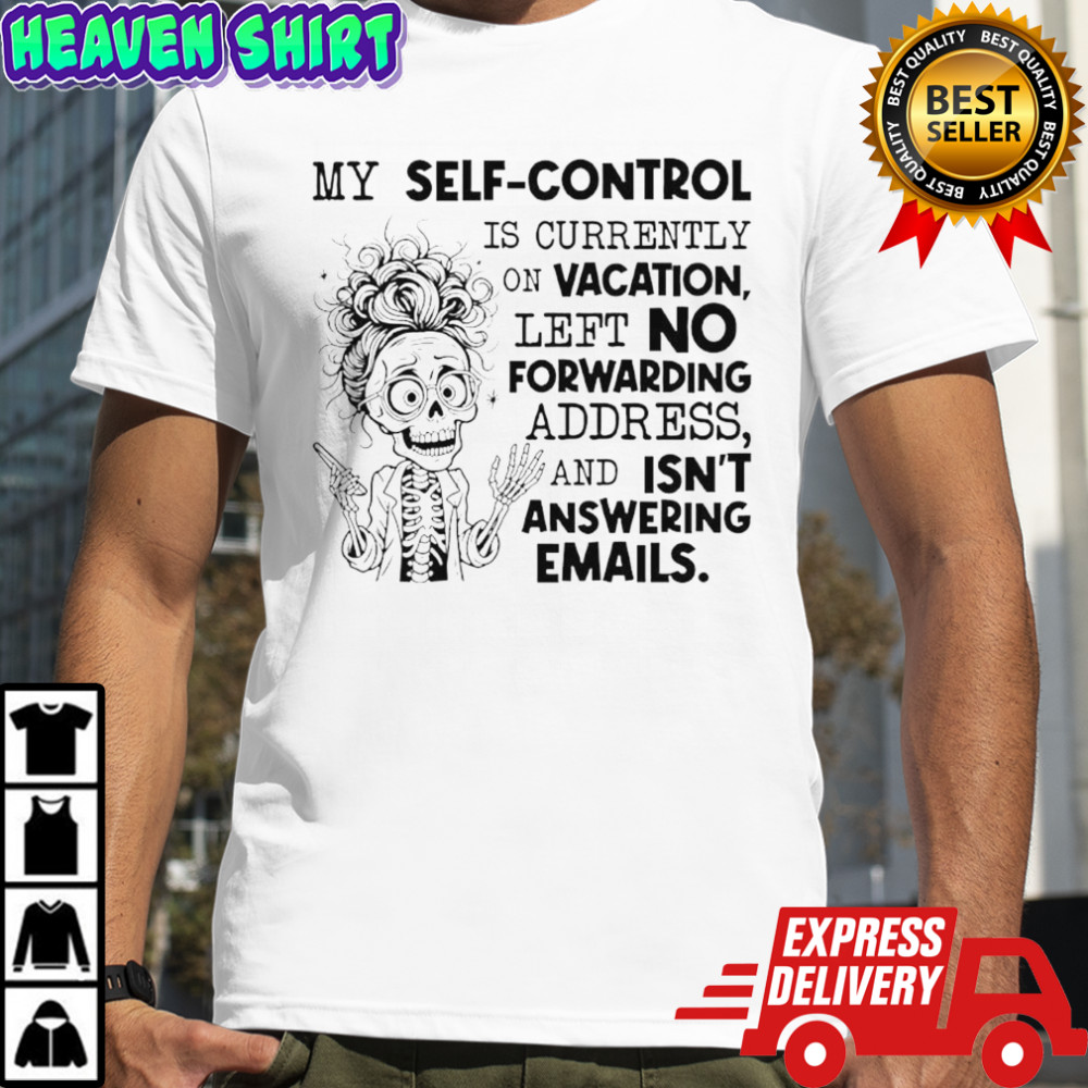 Skeleton My Self Control Is Currently on Vacation Left No Forwarding Address and Isn’t Answering Emails shirt
